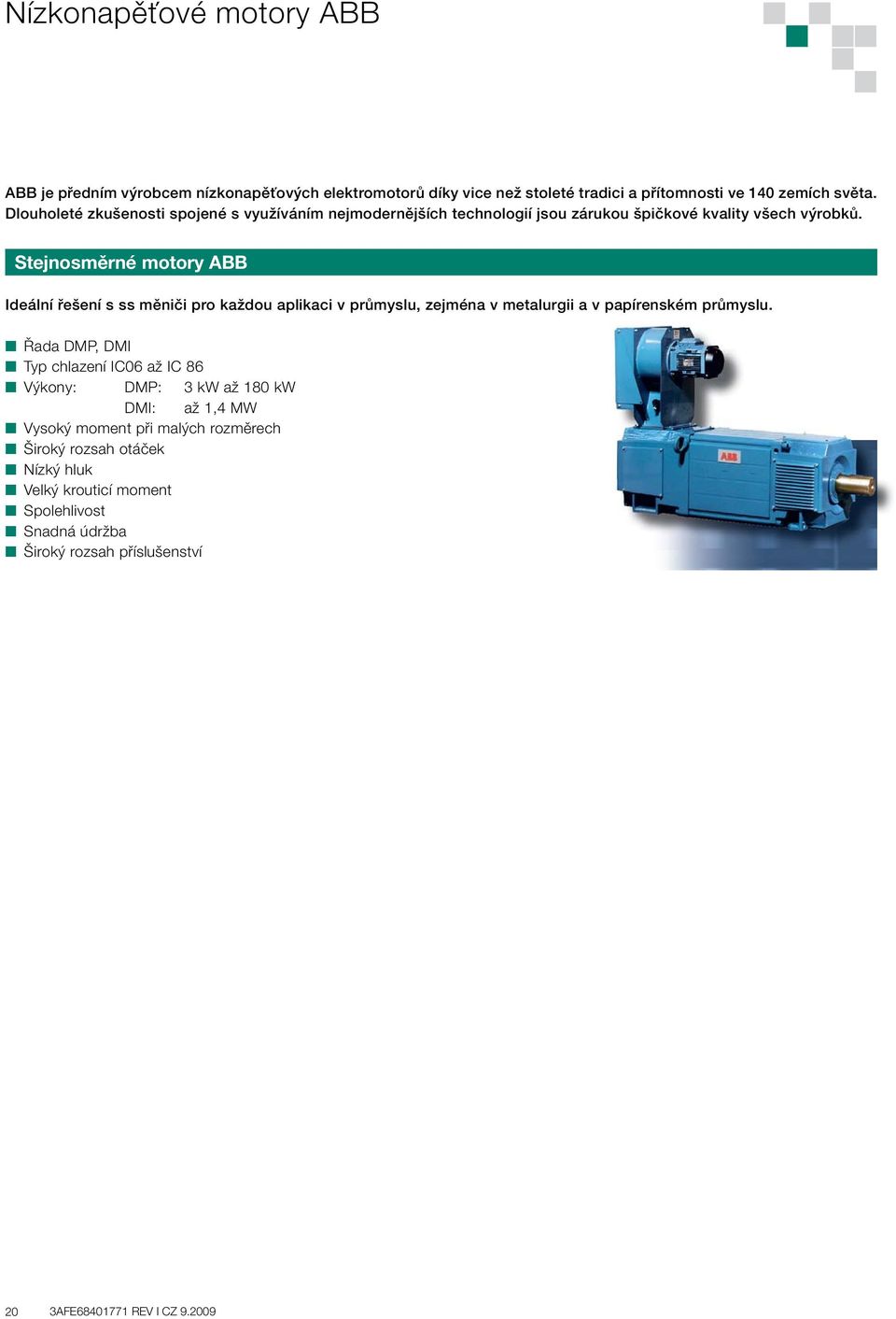Stejnosměrné motory ABB Ideální řešení s ss měniči pro každou aplikaci v průmyslu, zejména v metalurgii a v papírenském průmyslu.