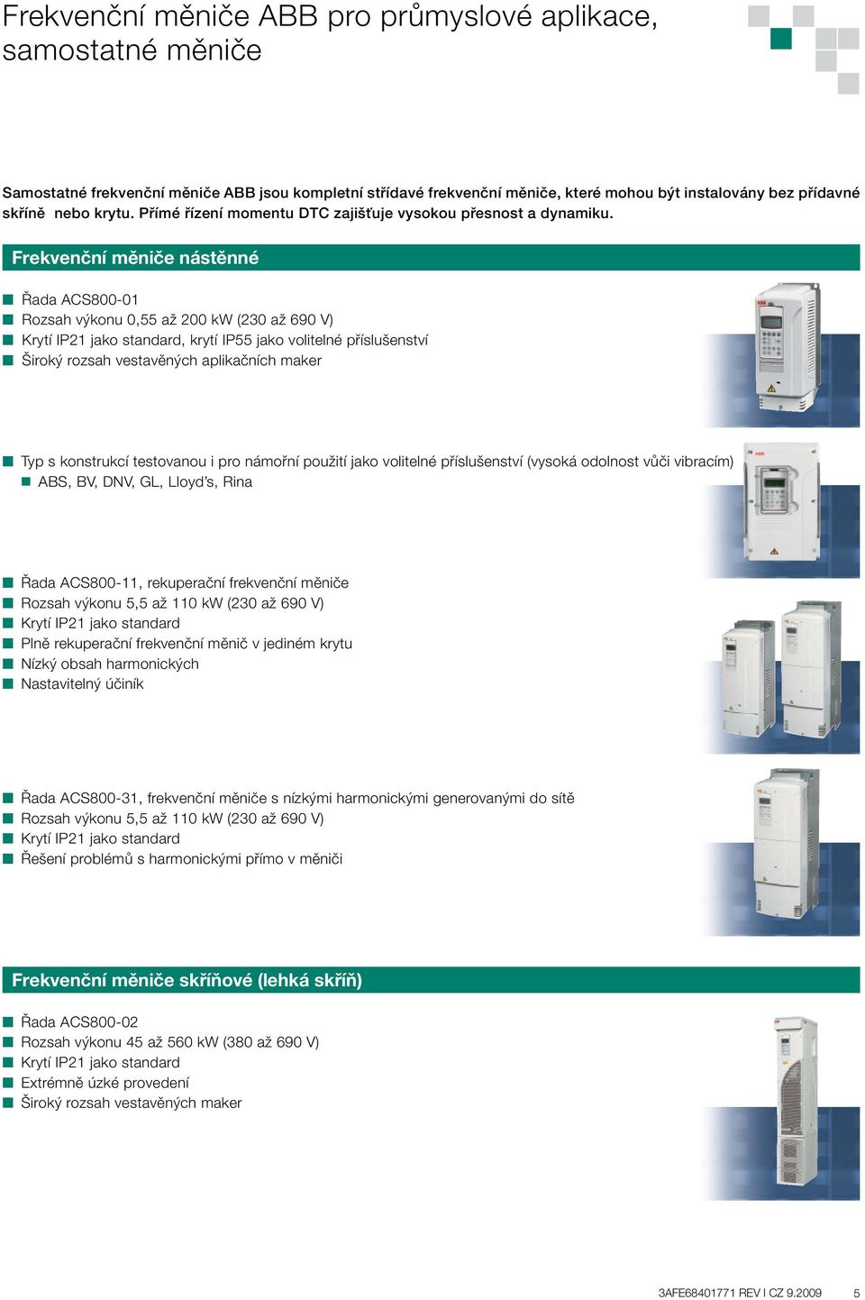 Frekvenční měniče nástěnné Řada ACS800-01 Rozsah výkonu 0,55 až 200 kw (230 až 690 V) Krytí IP21 jako standard, krytí IP55 jako volitelné příslušenství Široký rozsah vestavěných aplikačních maker Typ