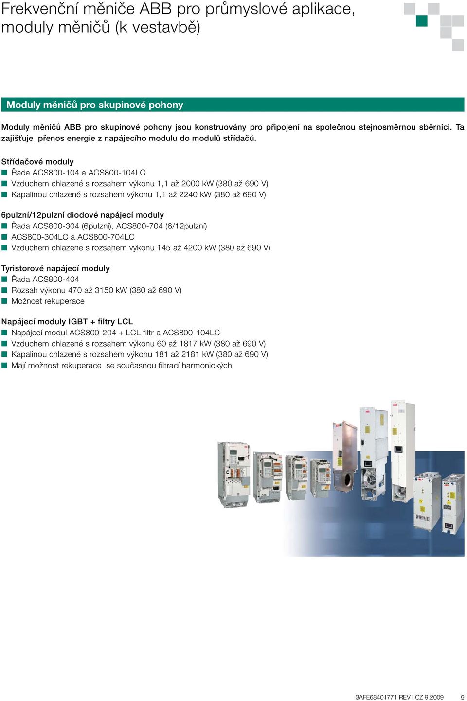 Střídačové moduly Řada ACS800-104 a ACS800-104LC Vzduchem chlazené s rozsahem výkonu 1,1 až 2000 kw (380 až 690 V) Kapalinou chlazené s rozsahem výkonu 1,1 až 2240 kw (380 až 690 V) 6pulzní/12pulzní