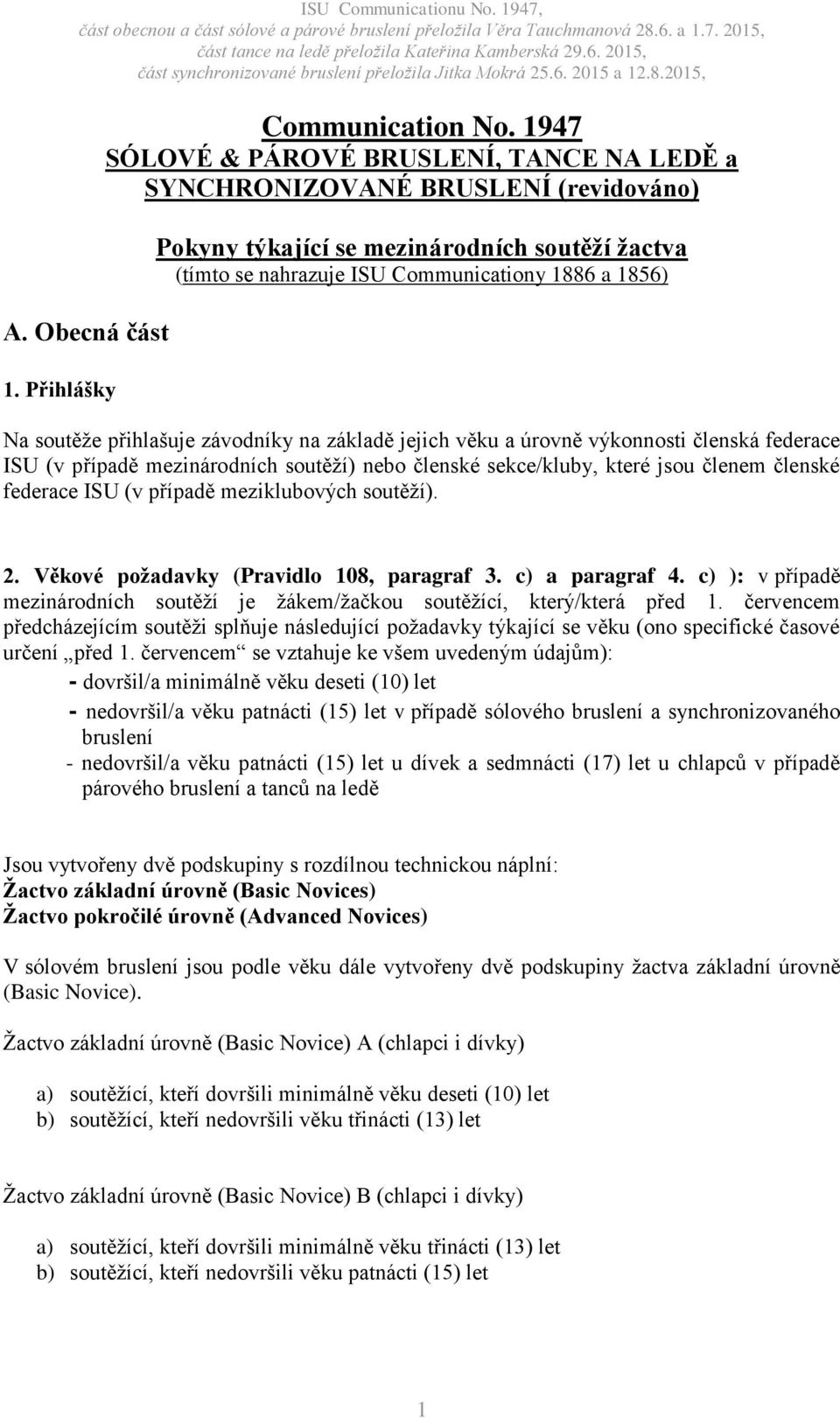 přihlašuje závodníky na základě jejich věku a úrovně výkonnosti členská federace ISU (v případě mezinárodních soutěží) nebo členské sekce/kluby, které jsou členem členské federace ISU (v případě