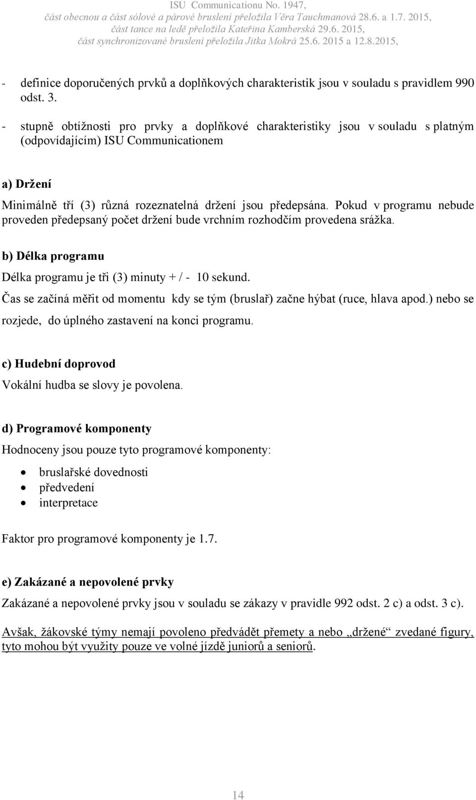 Pokud v programu nebude proveden předepsaný počet držení bude vrchním rozhodčím provedena srážka. b) Délka programu Délka programu je tři (3) minuty + / - 10 sekund.