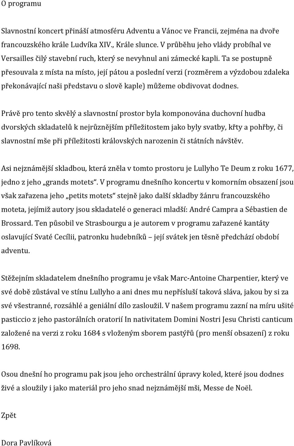 Ta se postupně přesouvala z místa na místo, její pátou a poslední verzi (rozměrem a výzdobou zdaleka překonávající naši představu o slově kaple) můžeme obdivovat dodnes.