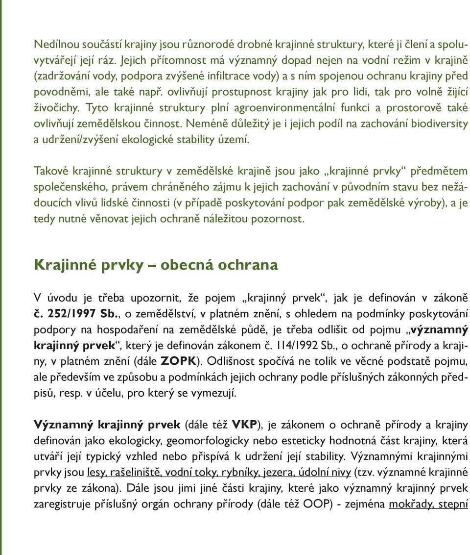 ovlivňují prostupnost krajiny jak pro lidi, tak pro volně žijící živočichy. Tyto krajinné struktury plní agroenvironmentální funkci a prostorově také ovlivňují zemědělskou činnost.