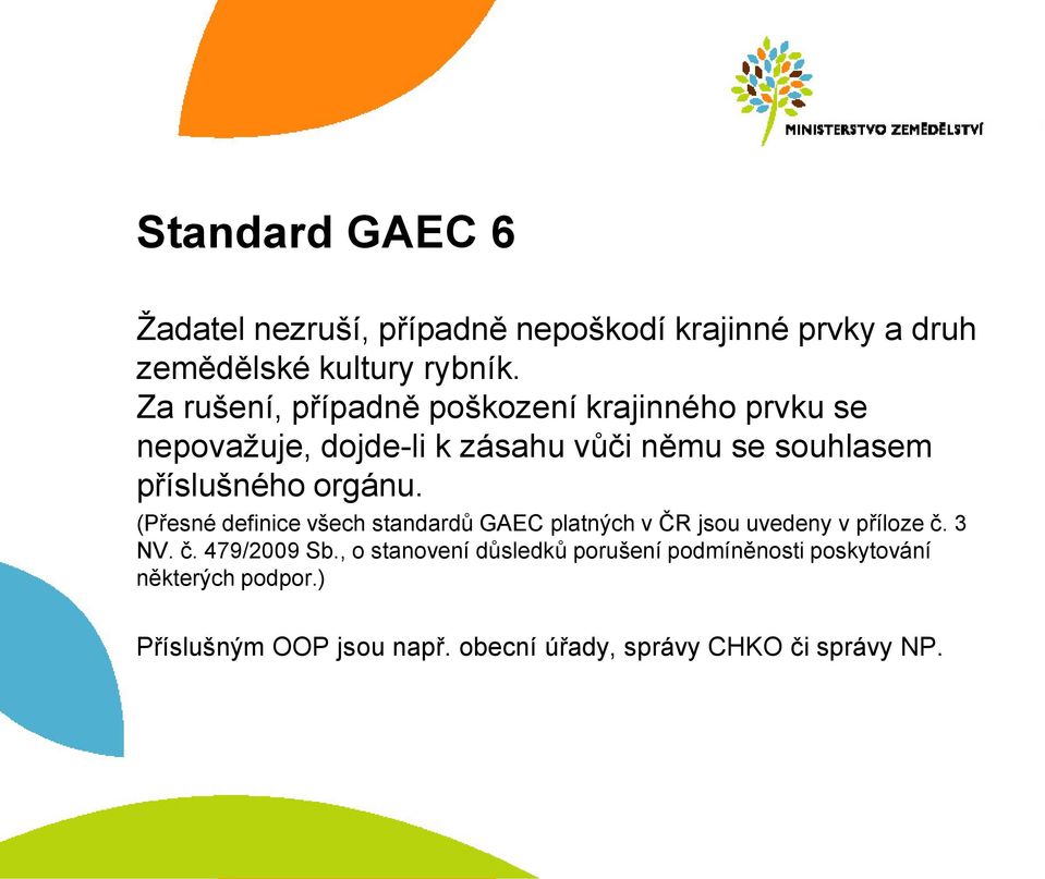 orgánu. (Přesné definice všech standardů GAEC platných v ČR jsou uvedeny v příloze č. 3 NV. č. 479/2009 Sb.