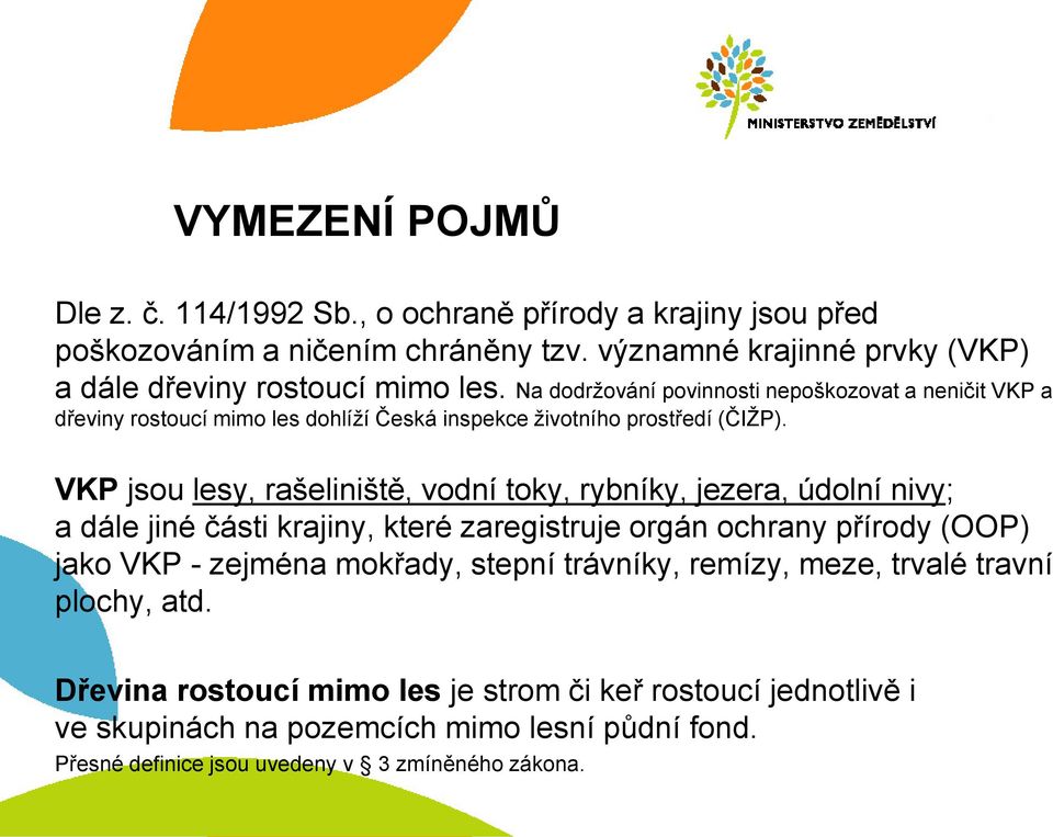 Na dodržování povinnosti nepoškozovat a neničit VKP a dřeviny rostoucí mimo les dohlíží Česká inspekce životního prostředí (ČIŽP).