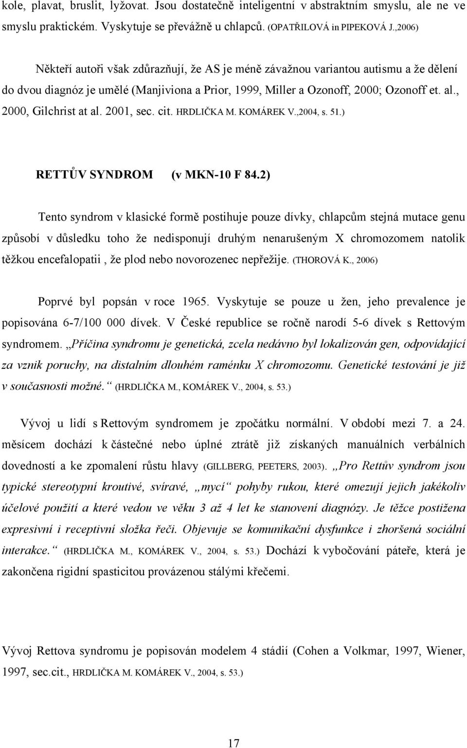 , 2000, Gilchrist at al. 2001, sec. cit. HRDLIČKA M. KOMÁREK V.,2004, s. 51.) RETTŮV SYNDROM (v MKN-10 F 84.