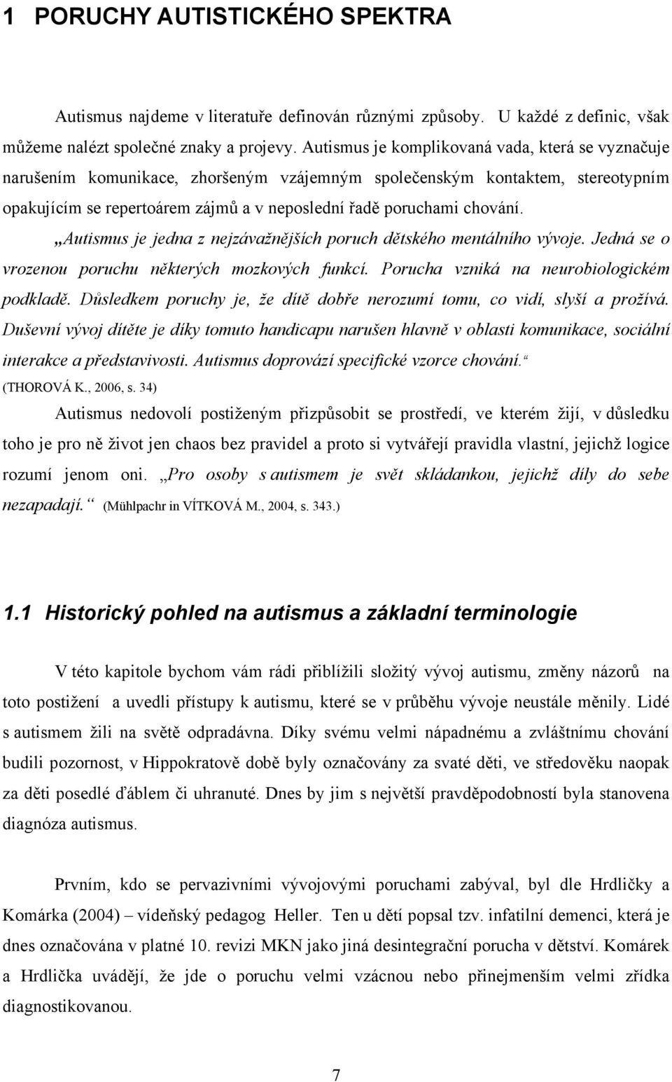 Autismus je jedna z nejzávažnějších poruch dětského mentálního vývoje. Jedná se o vrozenou poruchu některých mozkových funkcí. Porucha vzniká na neurobiologickém podkladě.