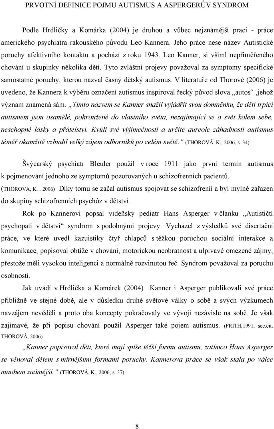 Tyto zvláštní projevy považoval za symptomy specifické samostatné poruchy, kterou nazval časný dětský autismus.