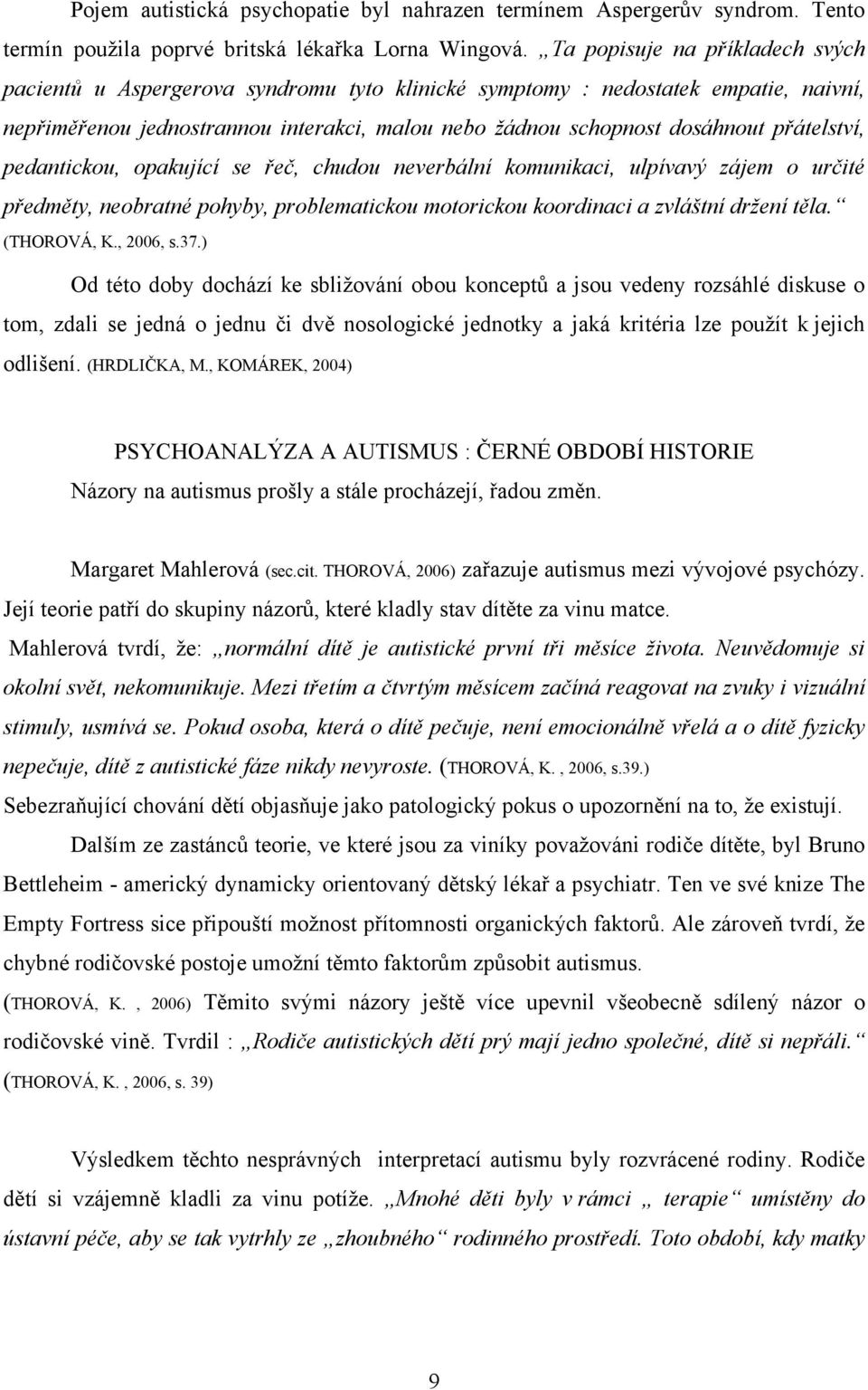 přátelství, pedantickou, opakující se řeč, chudou neverbální komunikaci, ulpívavý zájem o určité předměty, neobratné pohyby, problematickou motorickou koordinaci a zvláštní držení těla. (THOROVÁ, K.