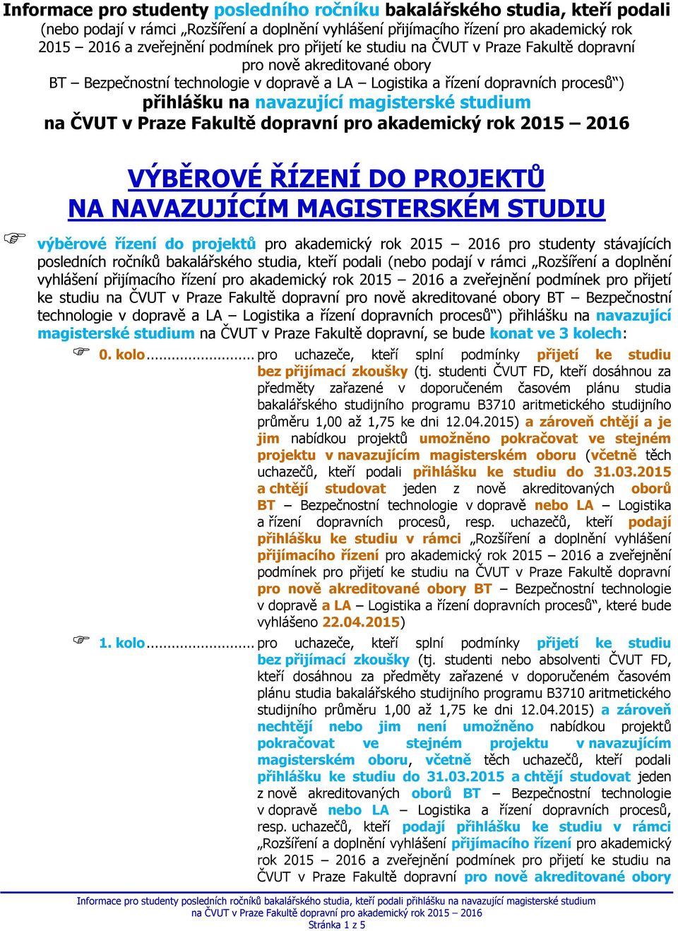 magisterské studium VÝBĚROVÉ ŘÍZENÍ DO PROJEKTŮ NA NAVAZUJÍCÍM MAGISTERSKÉM STUDIU výběrové řízení do projektů pro akademický rok 2015 2016 pro studenty stávajících posledních ročníků bakalářského