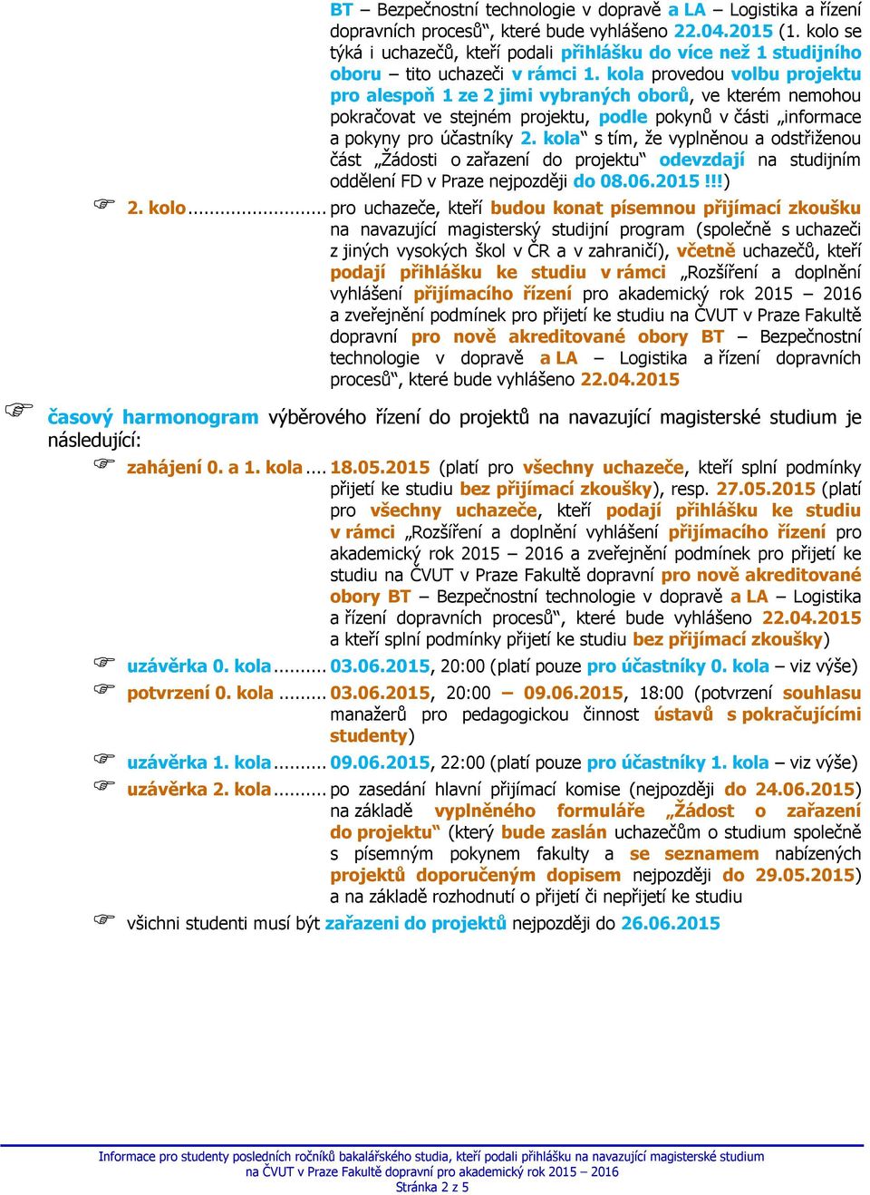 kola provedou volbu projektu pro alespoň 1 ze 2 jimi vybraných oborů, ve kterém nemohou pokračovat ve stejném projektu, podle pokynů v části informace a pokyny pro účastníky 2.