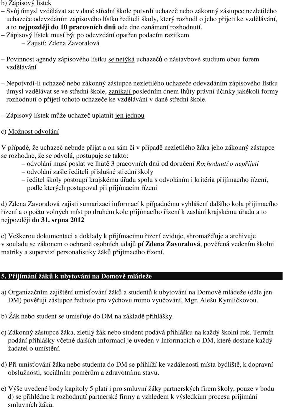 Zápisový lístek musí být po odevzdání opatřen podacím razítkem Zajistí: Zdena Zavoralová Povinnost agendy zápisového lístku se netýká uchazečů o nástavbové studium obou forem vzdělávání Nepotvrdí-li