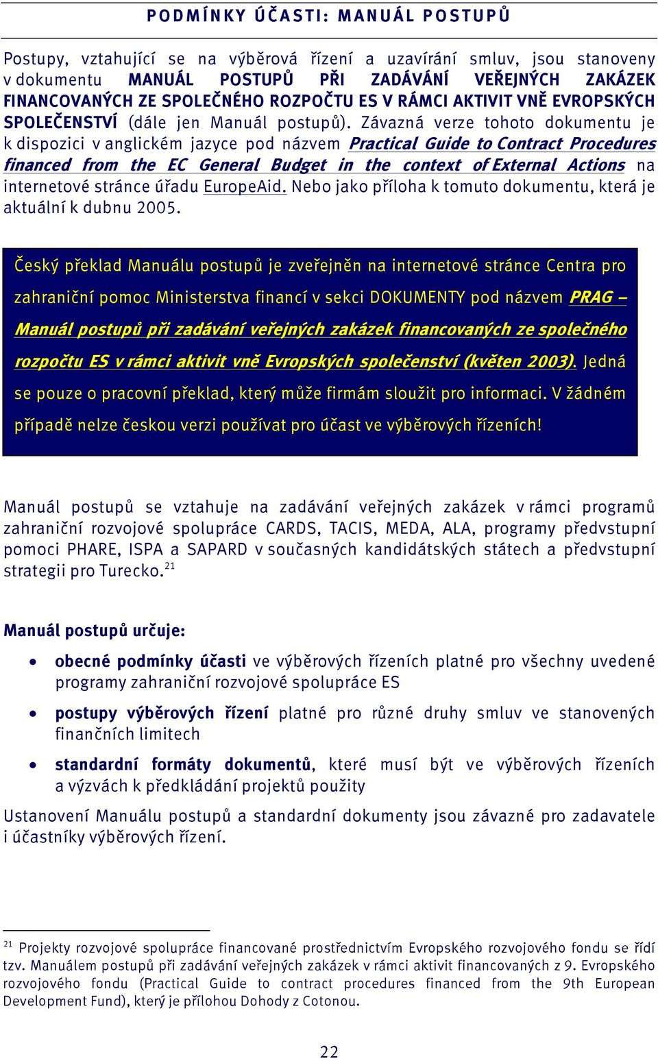 Závazná verze tohoto dokumentu je k dispozici v anglickém jazyce pod názvem Practical Guide to Contract Procedures financed from the EC General Budget in the context of External Actions na