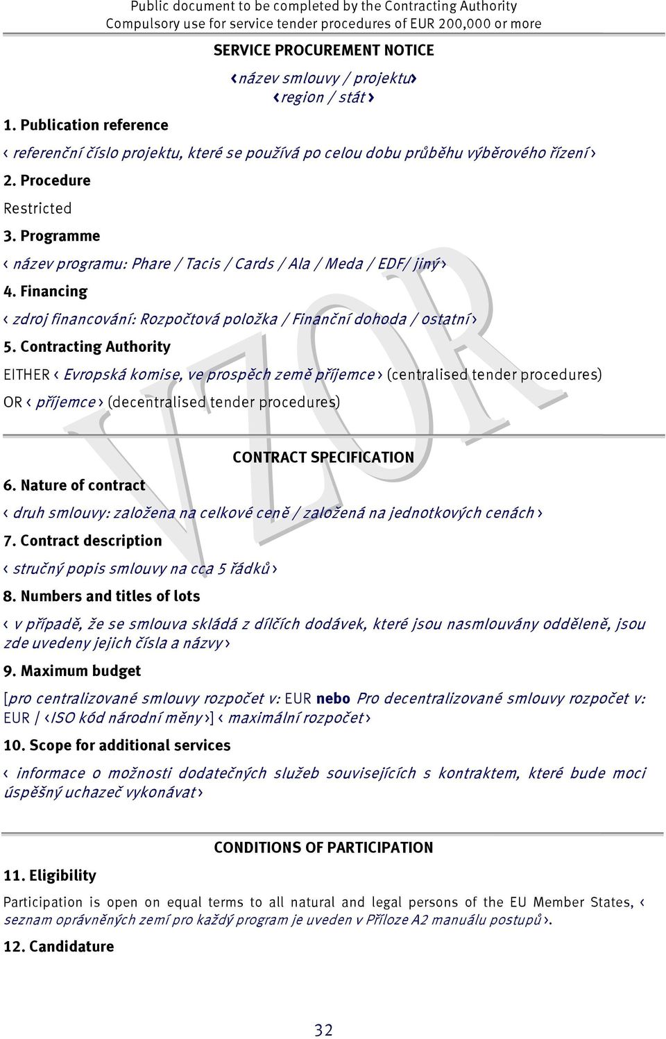 Programme < název programu: Phare / Tacis / Cards / Ala / Meda / EDF/ jiný > 4. Financing < zdroj financování: Rozpočtová položka / Finanční dohoda / ostatní > 5.