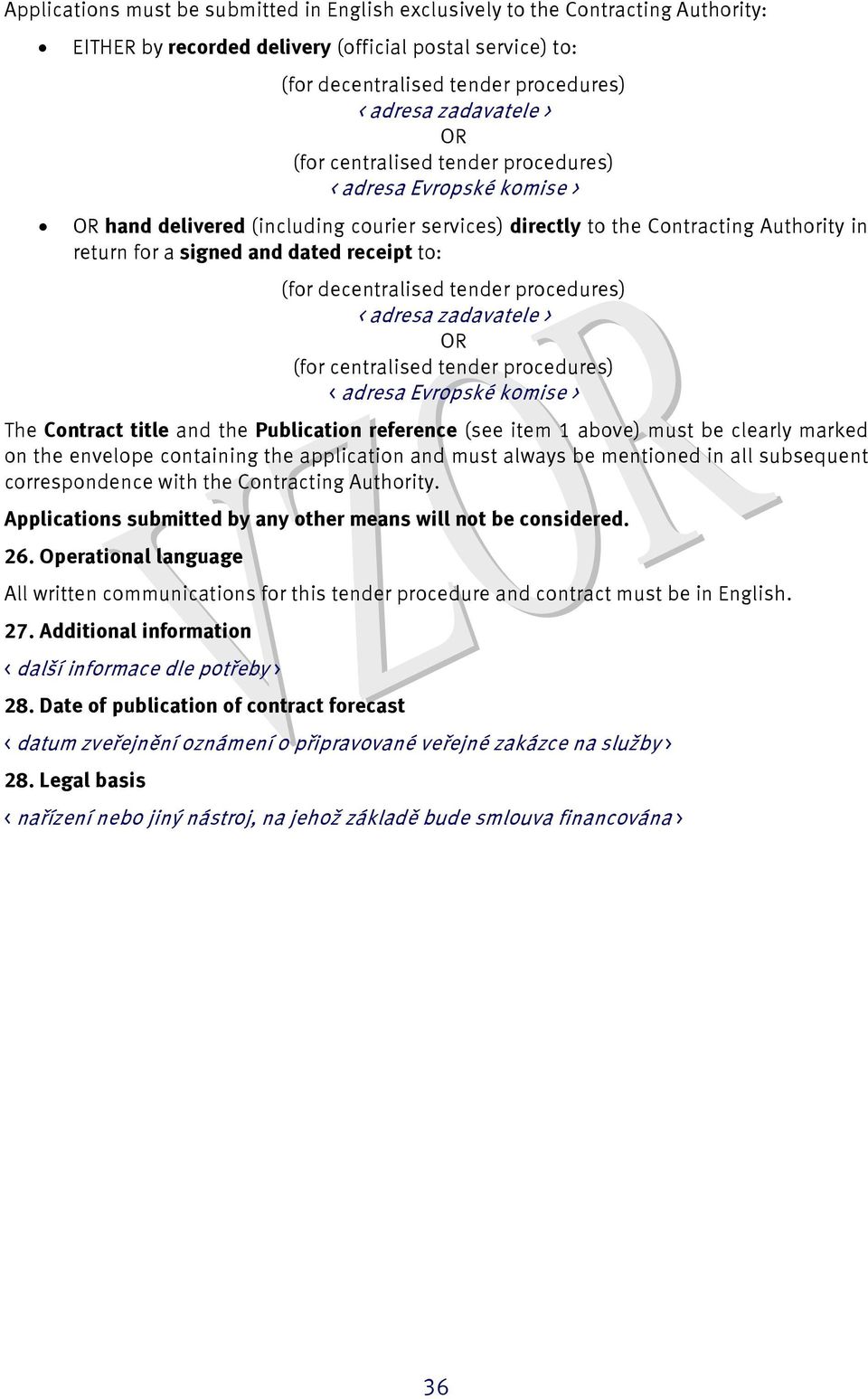 (for decentralised tender procedures) < adresa zadavatele > OR (for centralised tender procedures) < adresa Evropské komise > The Contract title and the Publication reference (see item 1 above) must