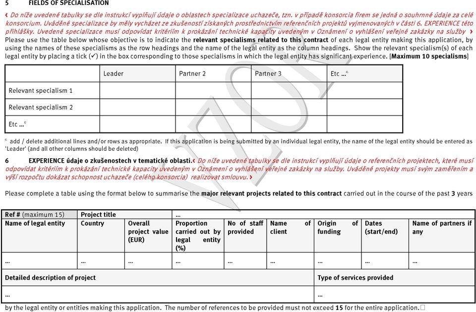 Uvedené specializace musí odpovídat kritériím k prokázání technické kapacity uvedeným v Oznámení o vyhlášení veřejné zakázky na služby > Please use the table below whose objective is to indicate the