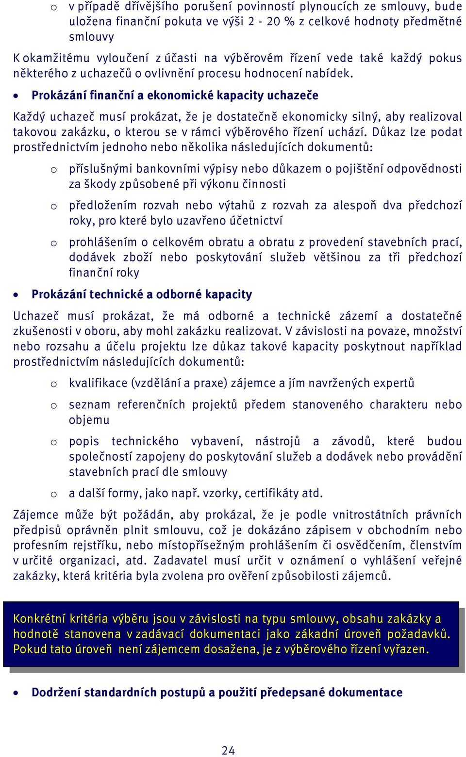 Prokázání finanční a ekonomické kapacity uchazeče Každý uchazeč musí prokázat, že je dostatečně ekonomicky silný, aby realizoval takovou zakázku, o kterou se v rámci výběrového řízení uchází.