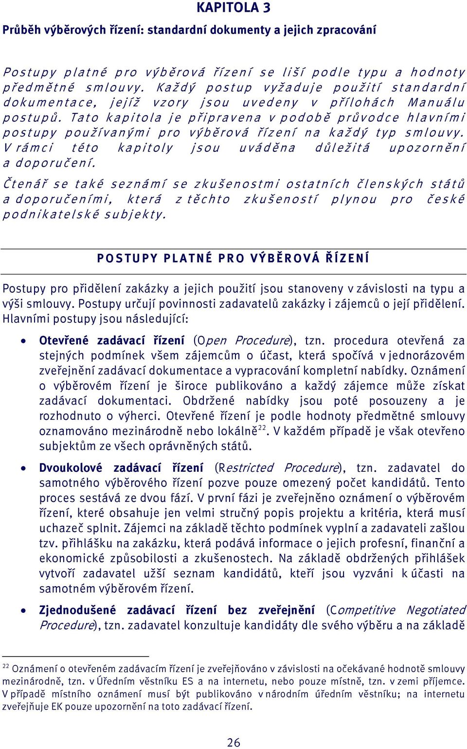 Tato kapitola je př ipravena v podobě prů vodce hlavními postupy používanými pro výbě rová ř ízení na každý typ smlouvy. V rámci této kapitoly jsou uvádě na dů ležitá upozorně ní a doporuč ení.