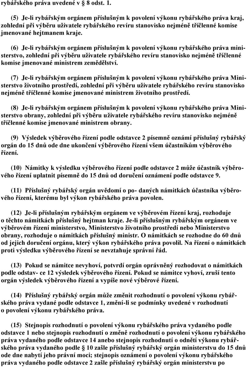 (6) Je-li rybářským orgánem příslušným k povolení výkonu rybářského práva ministerstvo, zohlední při výběru uživatele rybářského revíru stanovisko nejméně tříčlenné komise jmenované ministrem