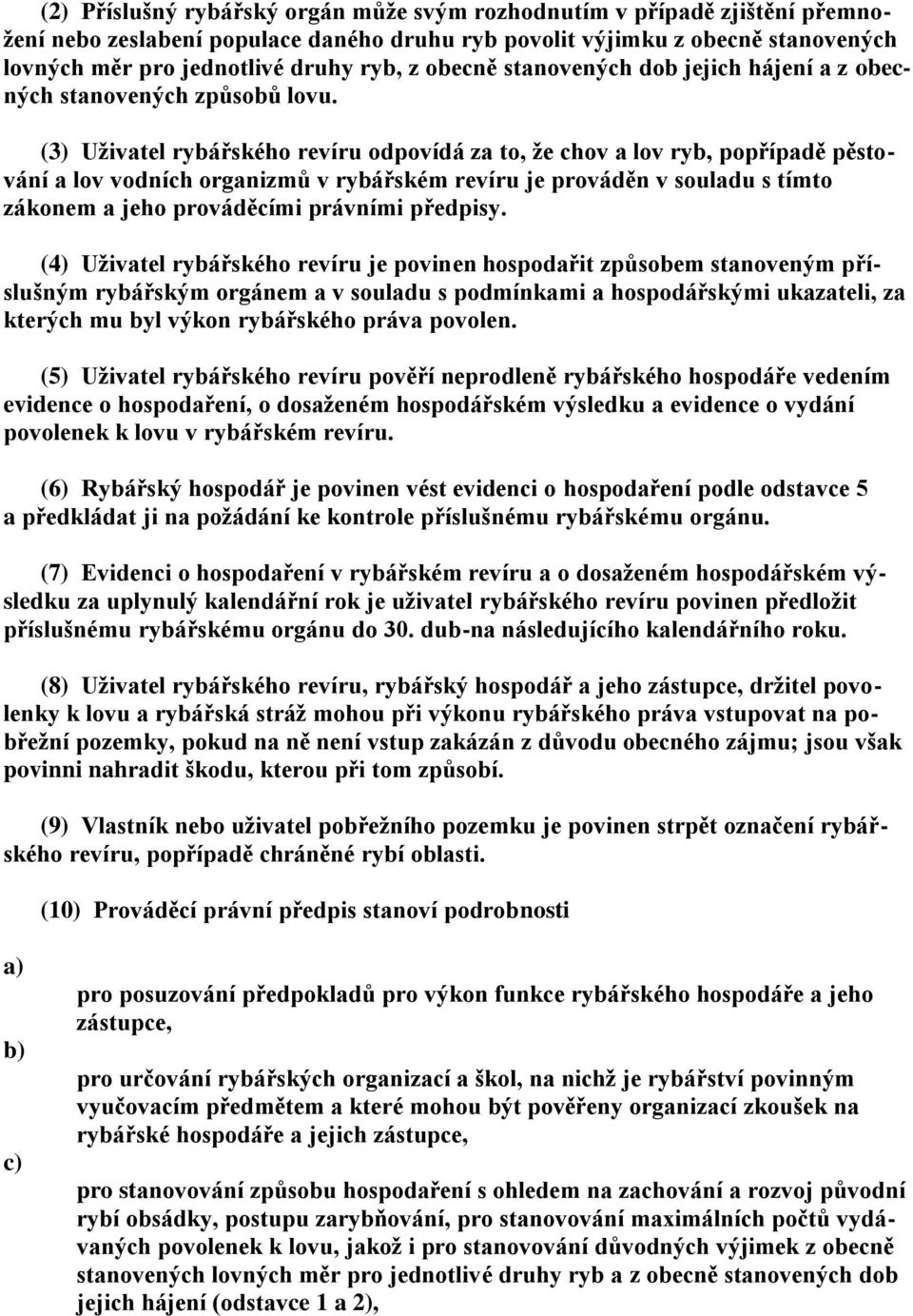 (3) Uživatel rybářského revíru odpovídá za to, že chov a lov ryb, popřípadě pěstování a lov vodních organizmů v rybářském revíru je prováděn v souladu s tímto zákonem a jeho prováděcími právními