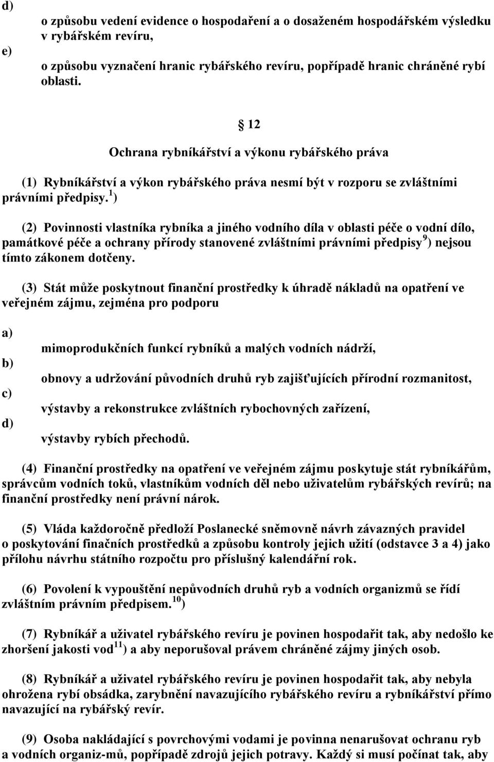 1 ) (2) Povinnosti vlastníka rybníka a jiného vodního díla v oblasti péče o vodní dílo, památkové péče a ochrany přírody stanovené zvláštními právními předpisy 9 ) nejsou tímto zákonem dotčeny.