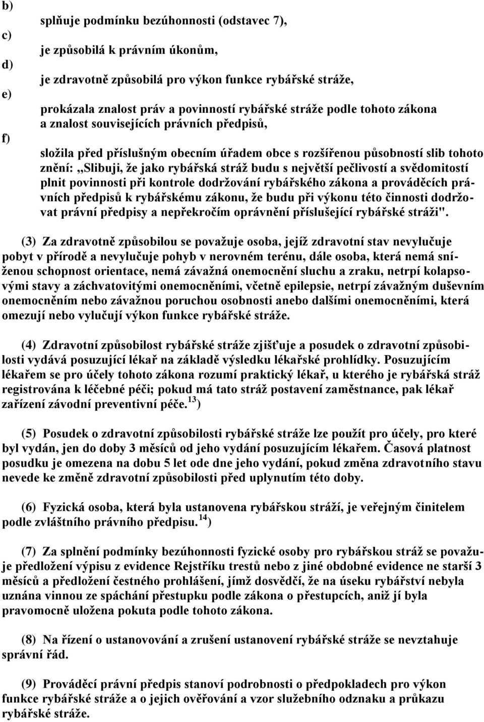 svědomitostí plnit povinnosti při kontrole dodržování rybářského zákona a prováděcích právních předpisů k rybářskému zákonu, že budu při výkonu této činnosti dodržovat právní předpisy a nepřekročím