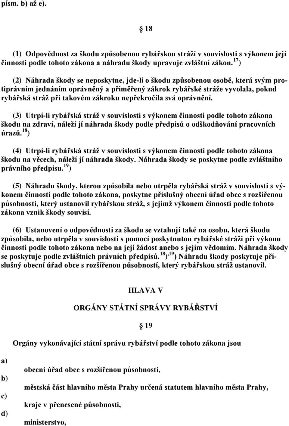 nepřekročila svá oprávnění. (3) Utrpí-li rybářská stráž v souvislosti s výkonem činnosti podle tohoto zákona škodu na zdraví, náleží jí náhrada škody podle předpisů o odškodňování pracovních úrazů.