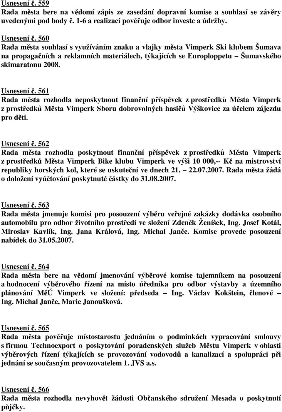 561 Rada msta rozhodla neposkytnout finanní píspvek z prostedk Msta Vimperk z prostedk Msta Vimperk Sboru dobrovolných hasi Výškovice za úelem zájezdu pro dti. Usnesení.