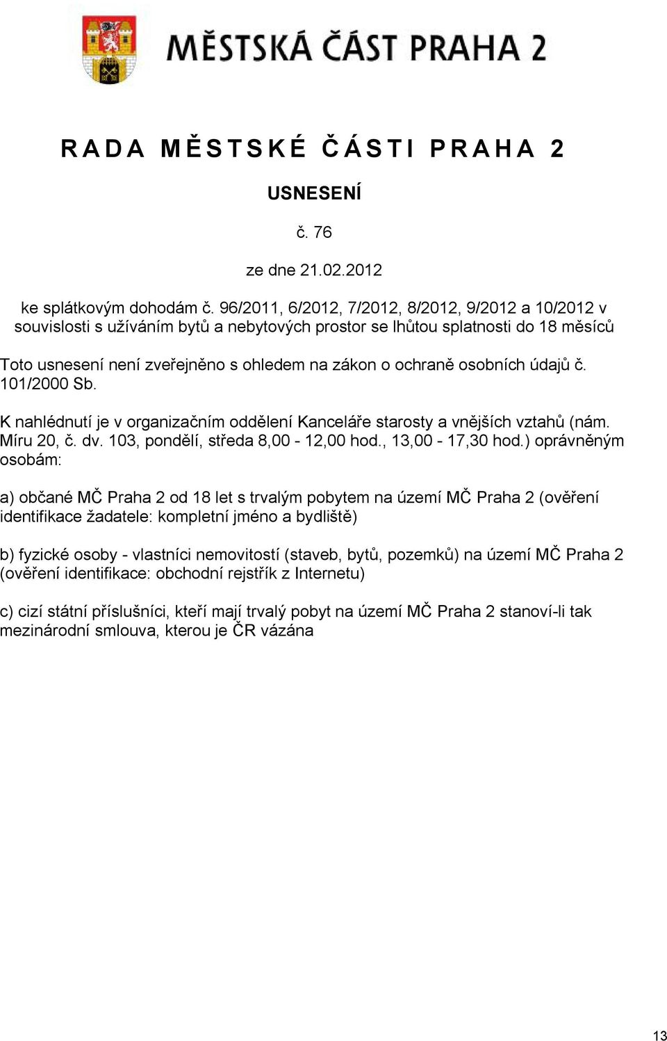 osobních údajů č. 101/2000 Sb. K nahlédnutí je v organizačním oddělení Kanceláře starosty a vnějších vztahů (nám. Míru 20, č. dv. 103, pondělí, středa 8,00-12,00 hod., 13,00-17,30 hod.