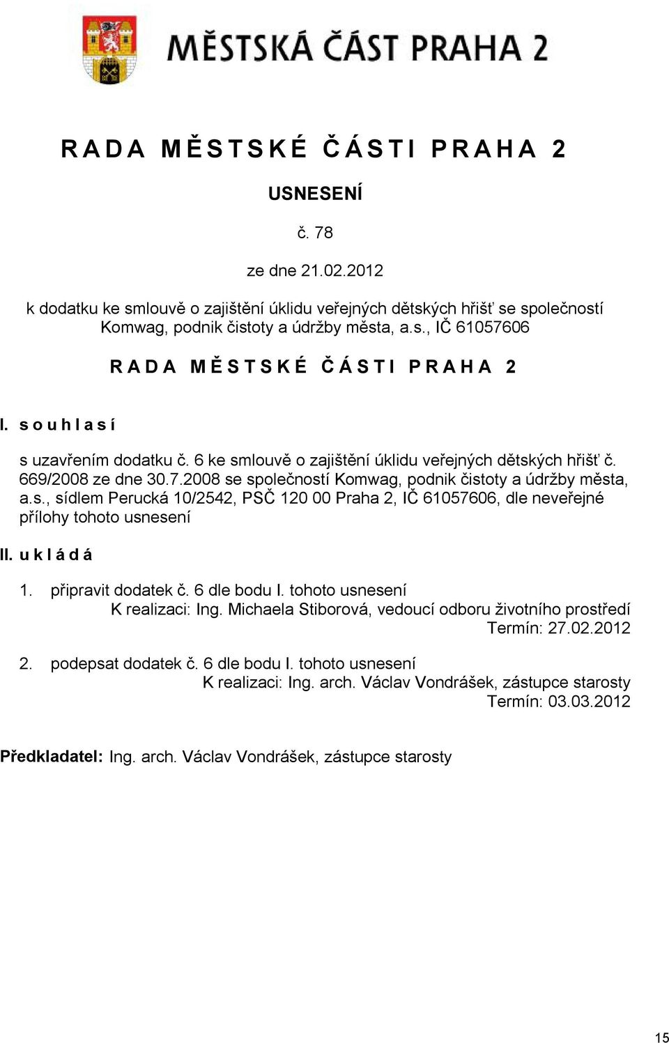 u k l á d á 1. připravit dodatek č. 6 dle bodu I. tohoto usnesení K realizaci: Ing. Michaela Stiborová, vedoucí odboru životního prostředí Termín: 27.02.2012 2. podepsat dodatek č. 6 dle bodu I. tohoto usnesení K realizaci: Ing. arch.