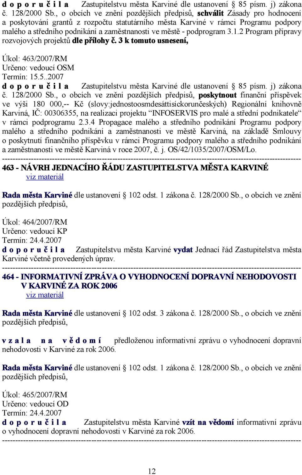 podprogram 3.1.2 Program přípravy rozvojových projektů dle přílohy č. 3 k tomuto usnesení, Úkol: 463/2007/RM Termín: 15.