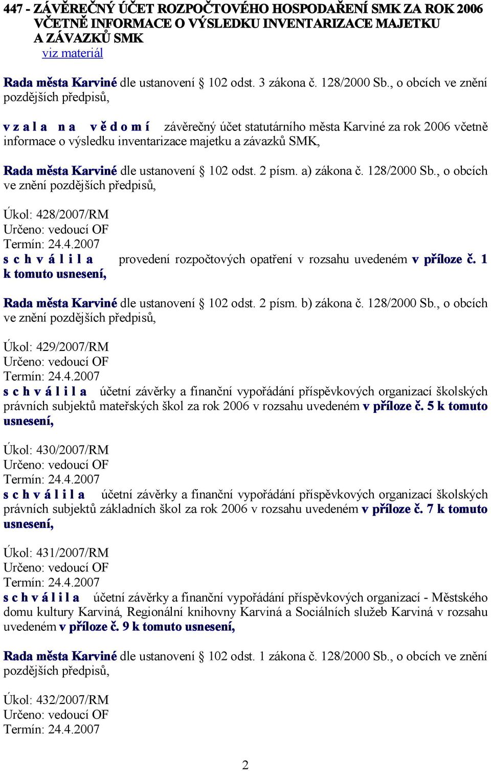 102 odst. 2 písm. a) zákona č. 128/2000 Sb., o obcích ve znění Úkol: 428/2007/RM Určeno: vedoucí OF Termín: 24.4.2007 s c h v á l i l a provedení rozpočtových opatření v rozsahu uvedeném v příloze č.