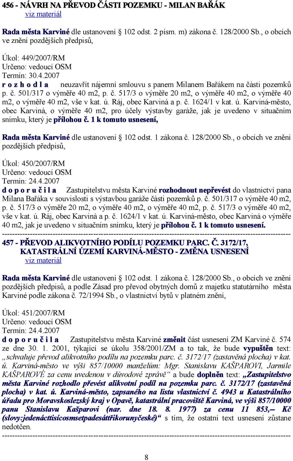 Ráj, obec Karviná a p. č. 1624/1 v kat. ú. Karviná-město, obec Karviná, o výměře 40 m2, pro účely výstavby garáže, jak je uvedeno v situačním snímku, který je přílohou č.