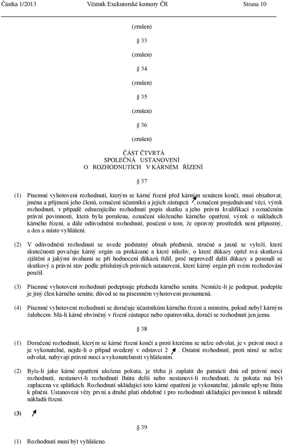 případě odsuzujícího rozhodnutí popis skutku a jeho právní kvalifikací s označením právní povinnosti, která byla porušena, označení uloţeného kárného opatření, výrok o nákladech kárného řízení, a