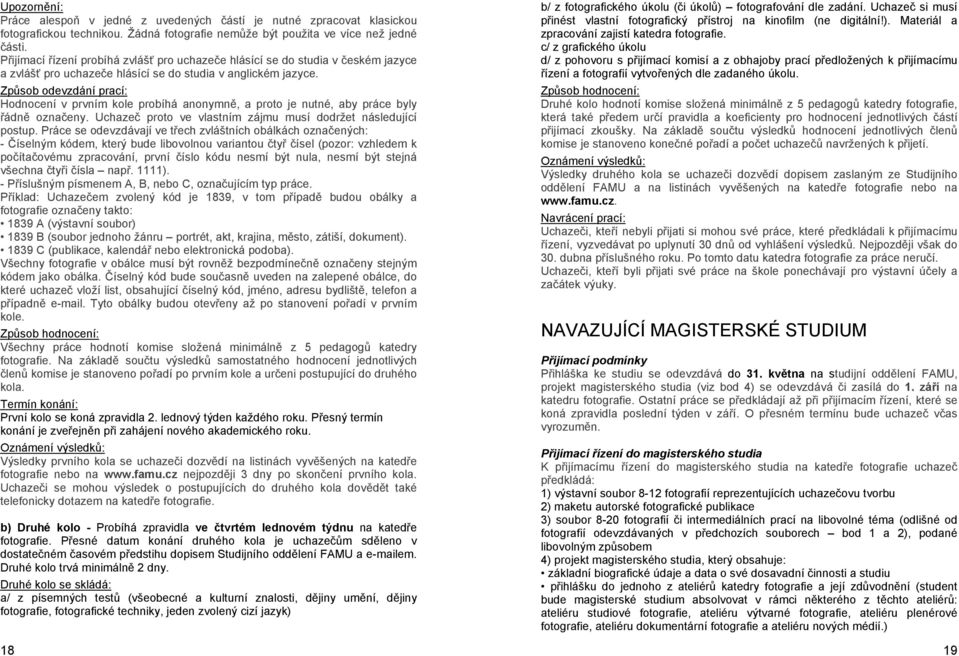 Způsob odevzdání prací: Hodnocení v prvním kole probíhá anonymně, a proto je nutné, aby práce byly řádně označeny. Uchazeč proto ve vlastním zájmu musí dodržet následující postup.