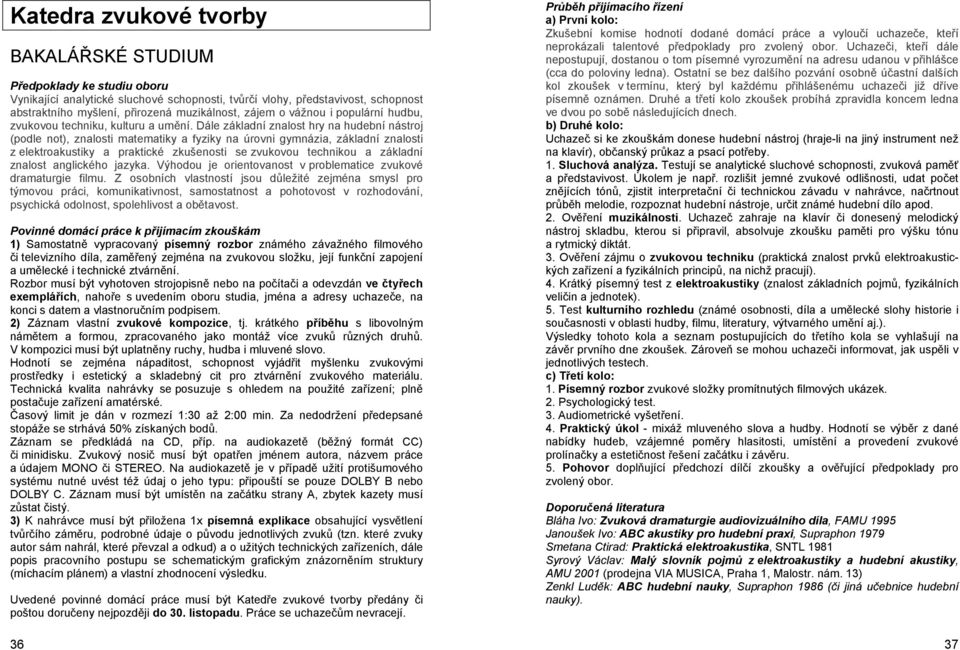 Dále základní znalost hry na hudební nástroj (podle not), znalosti matematiky a fyziky na úrovni gymnázia, základní znalosti z elektroakustiky a praktické zkušenosti se zvukovou technikou a základní
