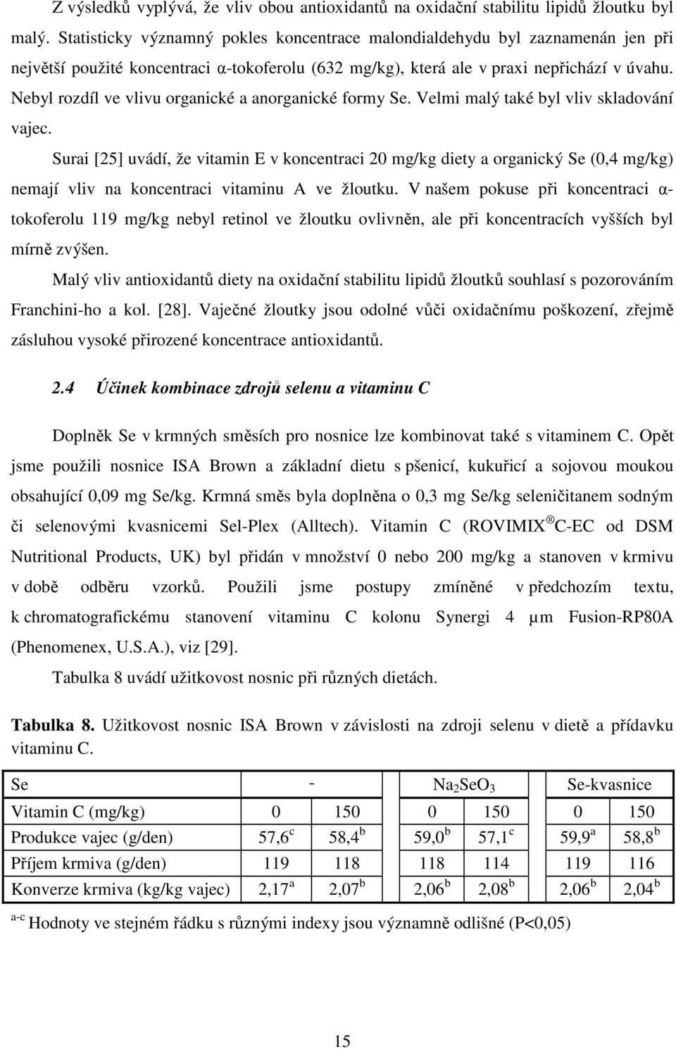 Nebyl rozdíl ve vlivu organické a anorganické formy Se. Velmi malý také byl vliv skladování vajec.