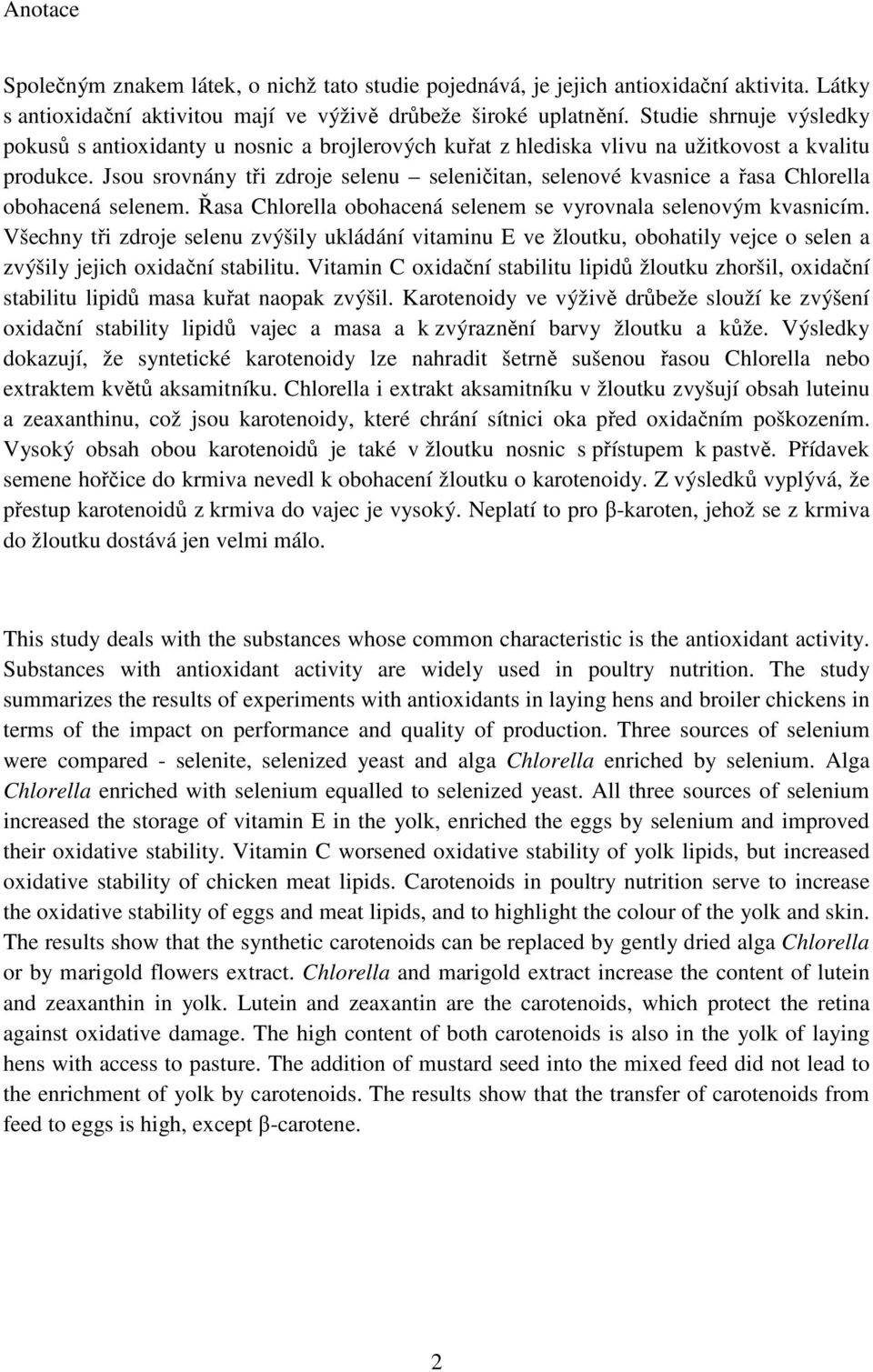 Jsou srovnány tři zdroje selenu seleničitan, selenové kvasnice a řasa Chlorella obohacená selenem. Řasa Chlorella obohacená selenem se vyrovnala selenovým kvasnicím.