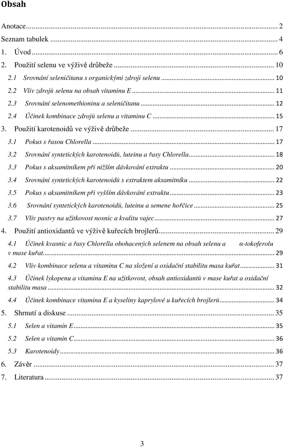 1 Pokus s řasou Chlorella... 17 3.2 Srovnání syntetických karotenoidů, luteinu a řasy Chlorella... 18 3.3 Pokus s aksamitníkem při nižším dávkování extraktu... 20 3.