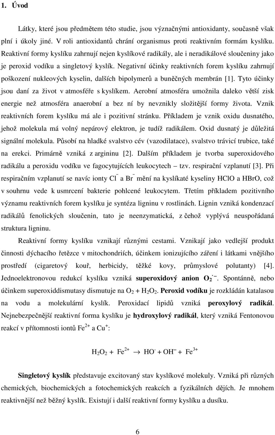 Negativní účinky reaktivních forem kyslíku zahrnují poškození nukleových kyselin, dalších bipolymerů a buněčných membrán [1]. Tyto účinky jsou daní za život v atmosféře s kyslíkem.