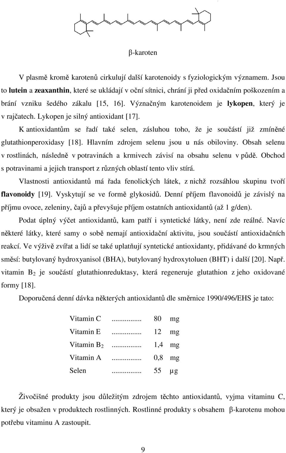 Lykopen je silný antioxidant [17]. K antioxidantům se řadí také selen, zásluhou toho, že je součástí již zmíněné glutathionperoxidasy [18]. Hlavním zdrojem selenu jsou u nás obiloviny.