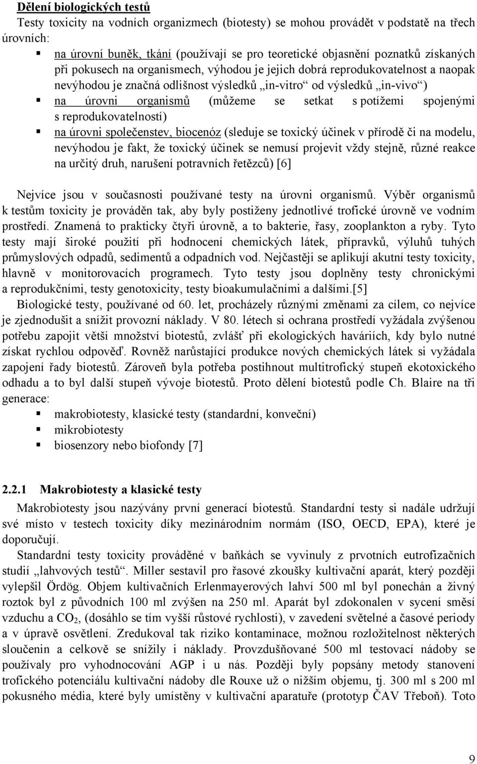 s potížemi spojenými s reprodukovatelností) na úrovni společenstev, biocenóz (sleduje se toxický účinek v přírodě či na modelu, nevýhodou je fakt, že toxický účinek se nemusí projevit vždy stejně,