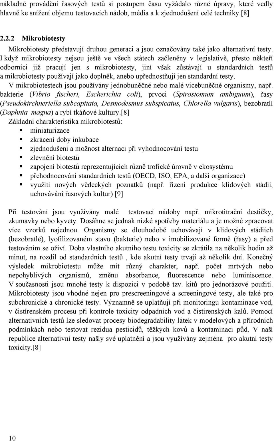 I když mikrobiotesty nejsou ještě ve všech státech začleněny v legislativě, přesto někteří odborníci již pracují jen s mikrobiotesty, jiní však zůstávají u standardních testů a mikrobiotesty