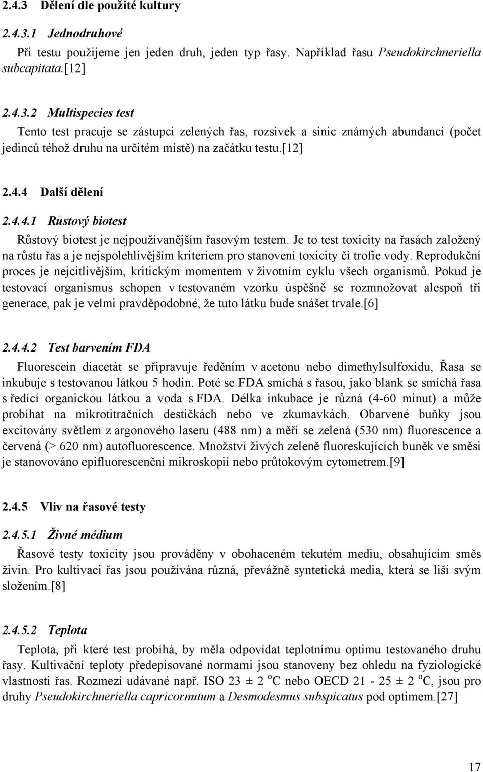 Je to test toxicity na řasách založený na růstu řas a je nejspolehlivějším kriteriem pro stanovení toxicity či trofie vody.