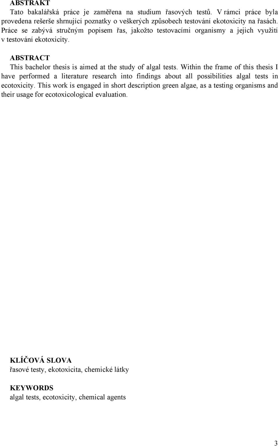 Within the frame of this thesis I have performed a literature research into findings about all possibilities algal tests in ecotoxicity.