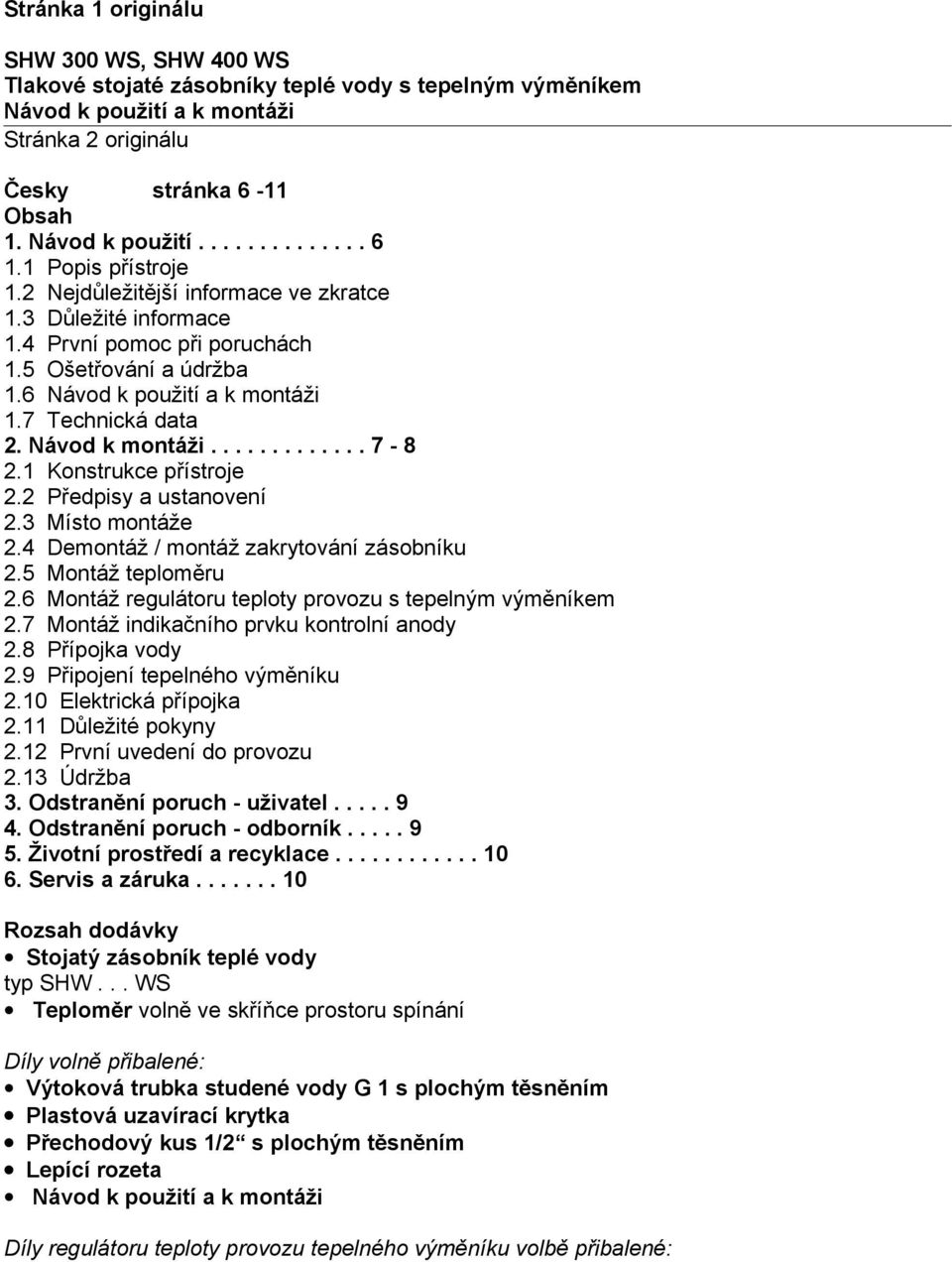 Návod k montáži............. 7-8 2.1 Konstrukce přístroje 2.2 Předpisy a ustanovení 2.3 Místo montáže 2.4 Demontáž / montáž zakrytování zásobníku 2.5 Montáž teploměru 2.