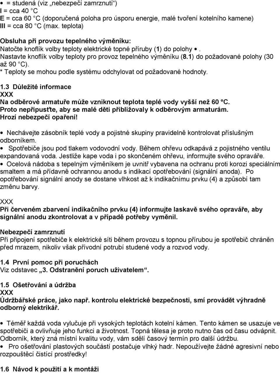 1) do požadované polohy (30 až 90 C). * Teploty se mohou podle systému odchylovat od požadované hodnoty. 1.3 Důležité informace Na odběrové armatuře může vzniknout teplota teplé vody vyšší než 60 C.