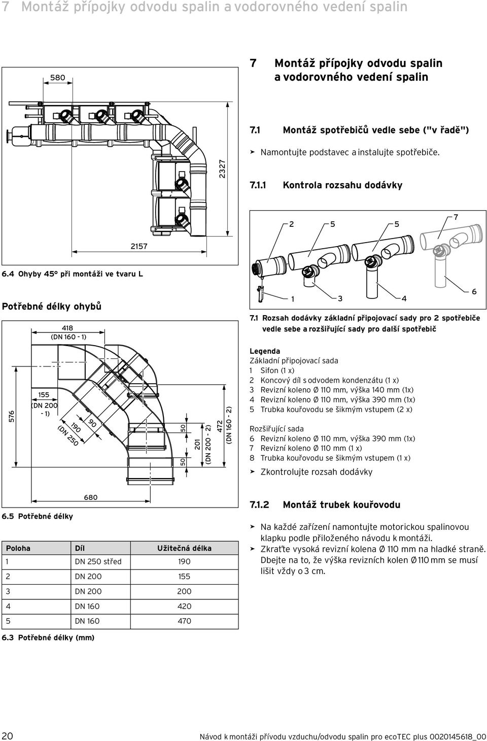 4 Ohyby 45 při montáži ve tvaru L Potřebné délky ohybů 48 (DN 60 - ) 3 4 7.