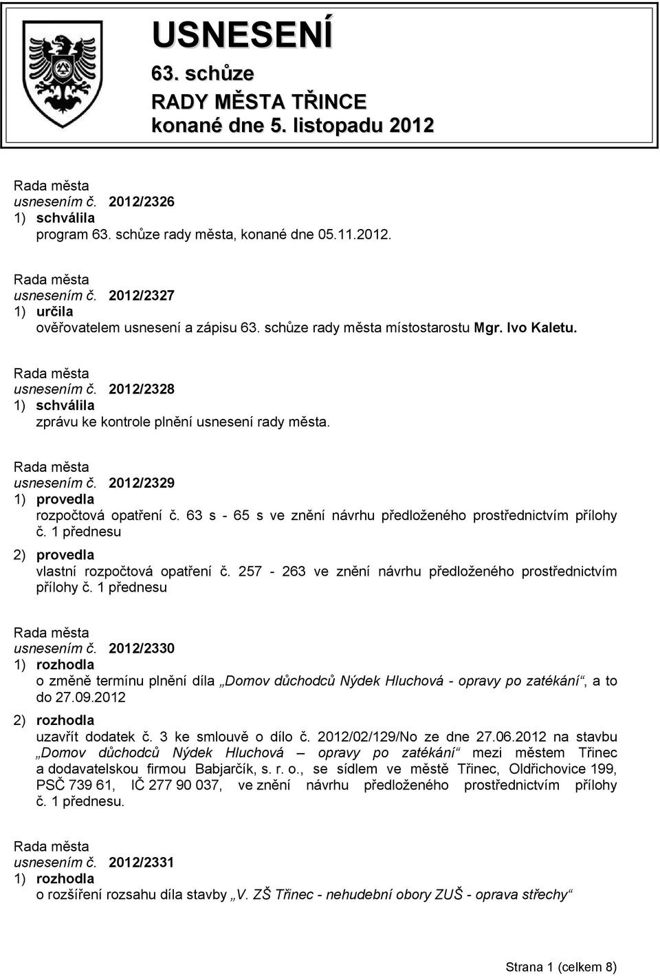 63 s - 65 s ve znění návrhu předloženého prostřednictvím přílohy č. 1 přednesu 2) provedla vlastní rozpočtová opatření č. 257-263 ve znění návrhu předloženého prostřednictvím přílohy č.