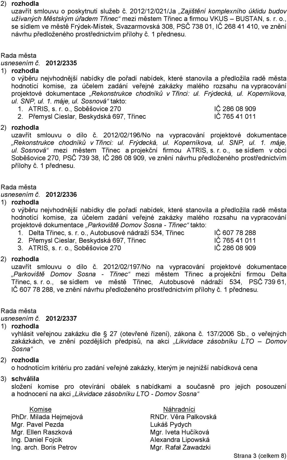 Koperníkova, ul. SNP, ul. 1. máje, ul. Sosnová takto: 1. ATRIS, s. r. o., Soběšovice 270 IČ 286 08 909 2. Přemysl Cieslar, Beskydská 697, Třinec IČ 765 41 011 uzavřít smlouvu o dílo č.